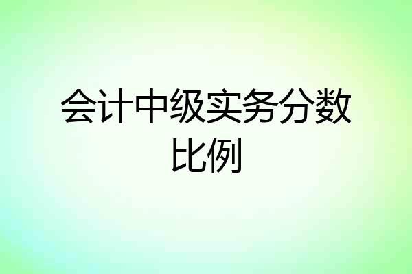 会计中级实务分数比例