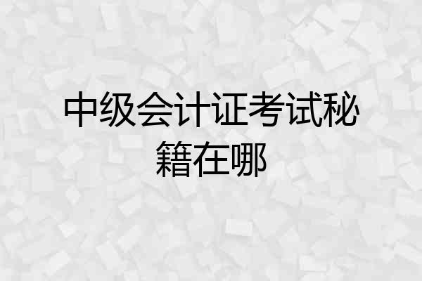中级会计证考试秘籍在哪