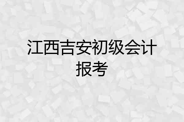 江西吉安初级会计报考