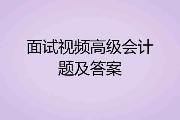面试视频高级会计题及答案