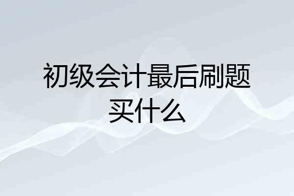 初级会计最后刷题买什么