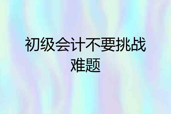初级会计不要挑战难题