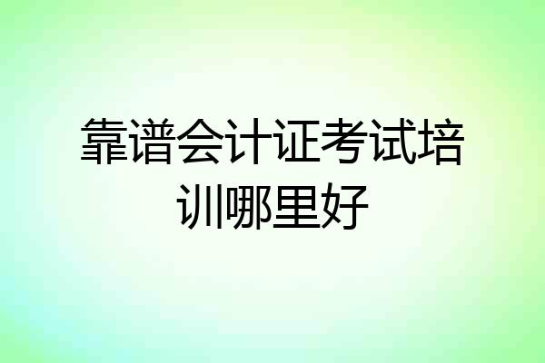 靠谱会计证考试培训哪里好