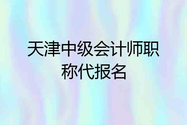 天津中级会计师职称代报名