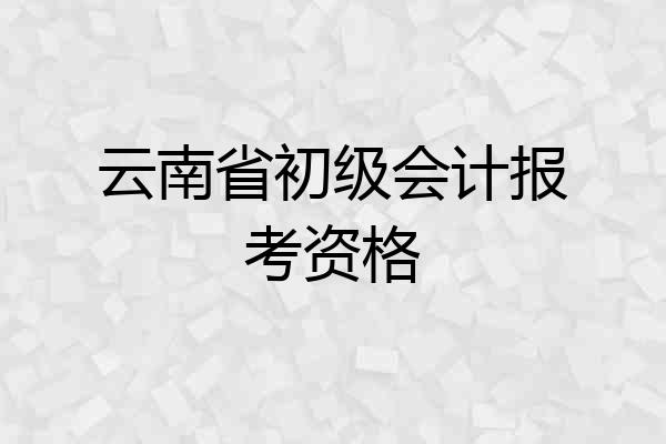 云南省初级会计报考资格