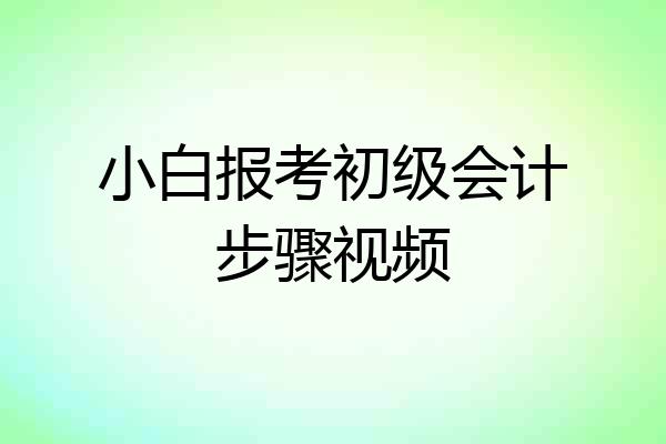 小白报考初级会计步骤视频