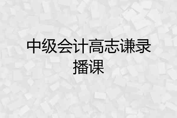 中级会计高志谦录播课