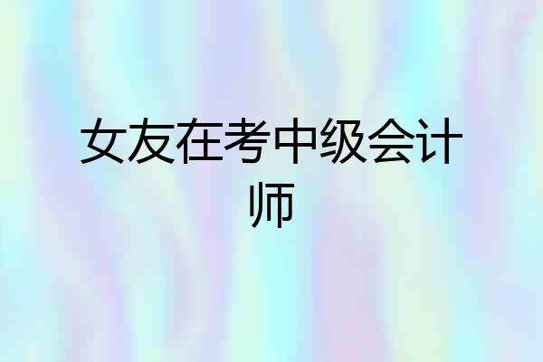 女友在考中级会计师