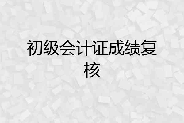 初级会计证成绩复核
