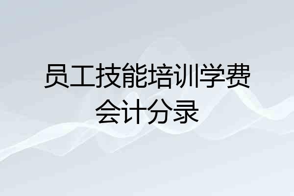 员工技能培训学费会计分录