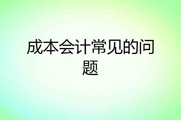 成本会计常见的问题