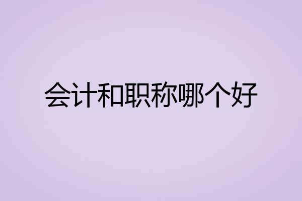 会计和职称哪个好