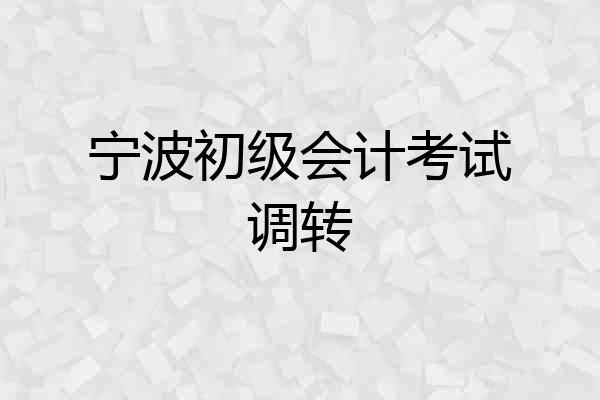 宁波初级会计考试调转