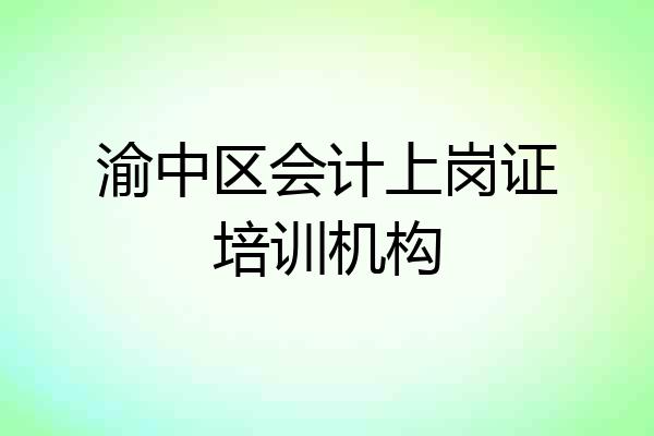 渝中区会计上岗证培训机构