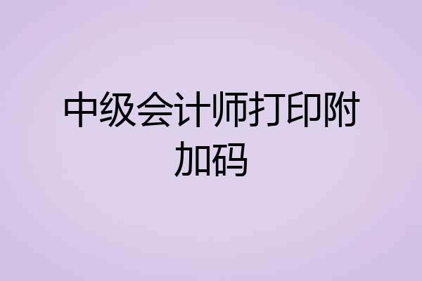 中级会计师打印附加码