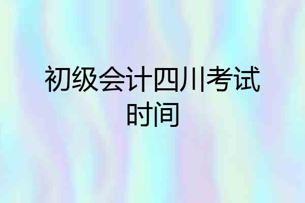 初级会计四川考试时间
