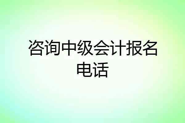 咨询中级会计报名电话
