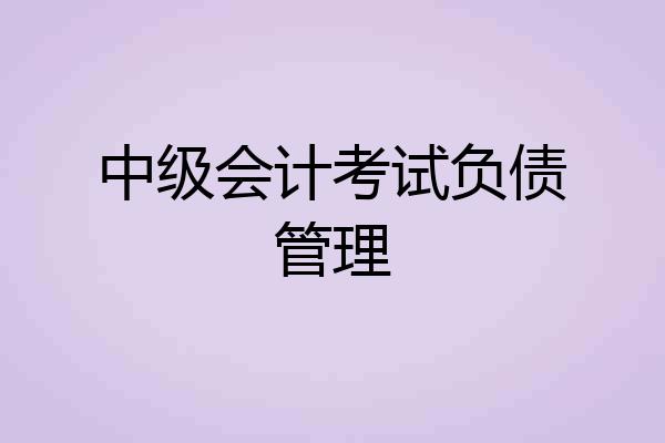 中级会计考试负债管理