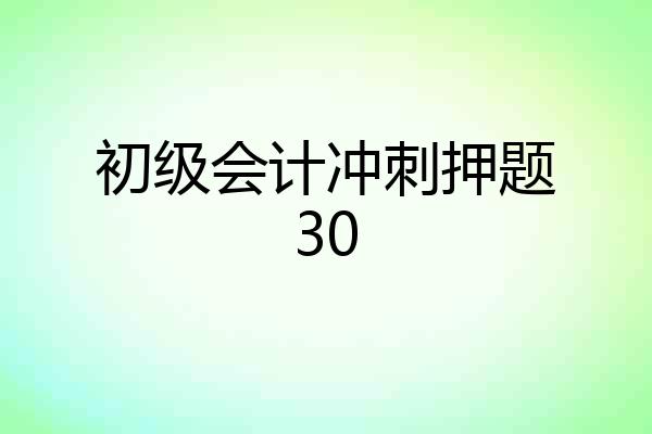 初级会计冲刺押题30