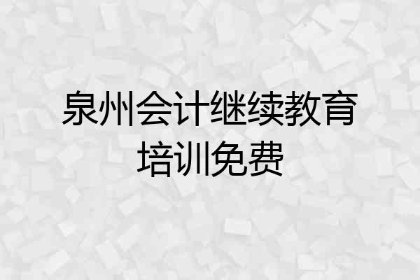 泉州会计继续教育培训免费