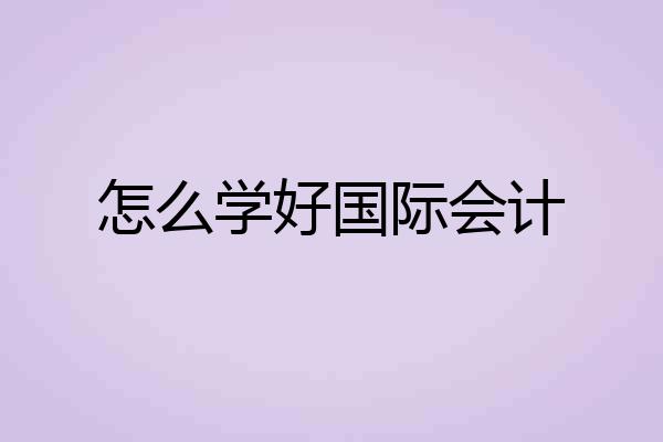 怎么学好国际会计