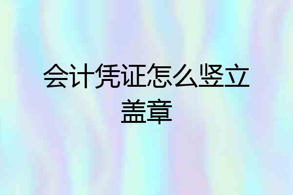 会计凭证怎么竖立盖章