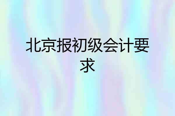 北京报初级会计要求