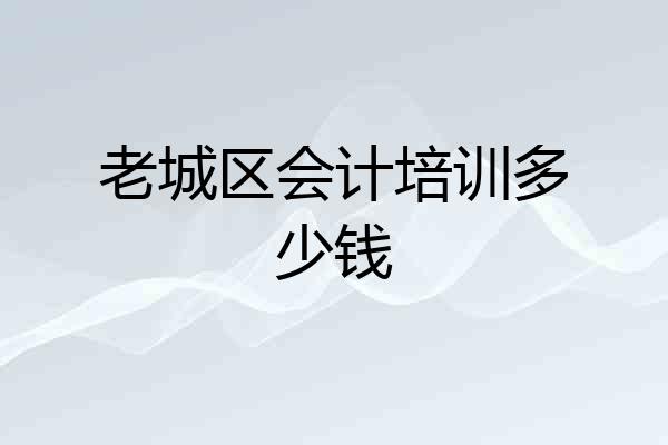 老城区会计培训多少钱