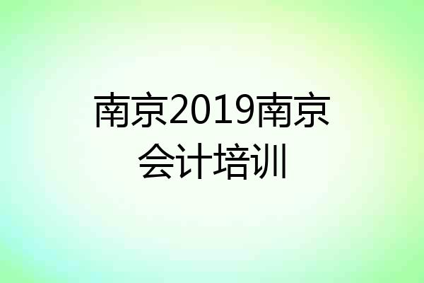 南京2019南京会计培训