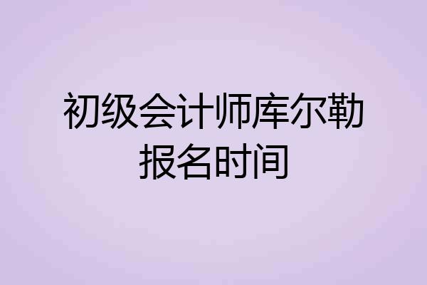 初级会计师库尔勒报名时间