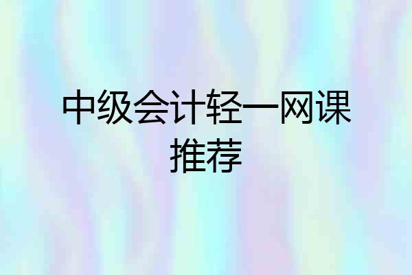 中级会计轻一网课推荐