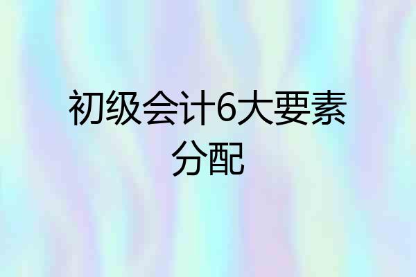 初级会计6大要素分配