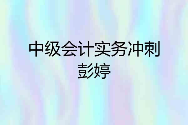 中级会计实务冲刺彭婷