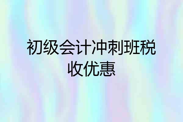 初级会计冲刺班税收优惠