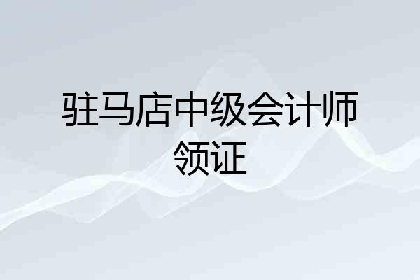驻马店中级会计师领证