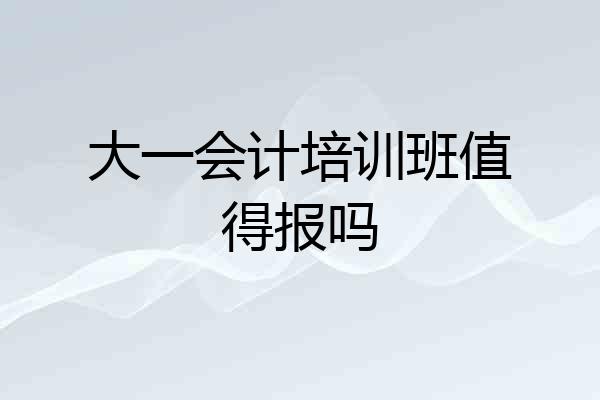 大一会计培训班值得报吗
