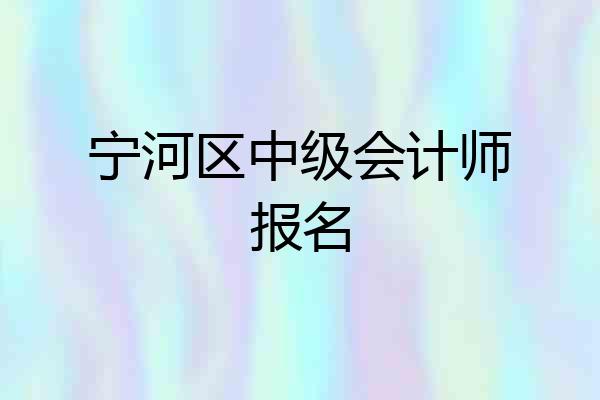 宁河区中级会计师报名