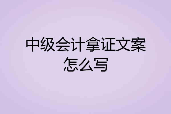 中级会计拿证文案怎么写