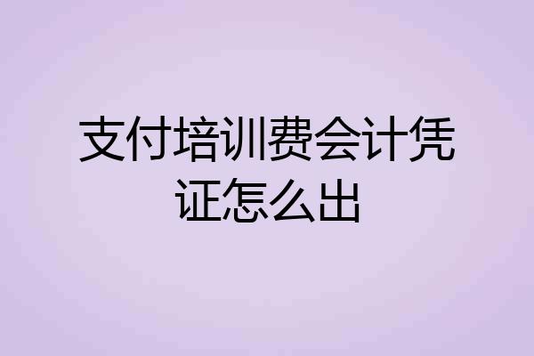 支付培训费会计凭证怎么出