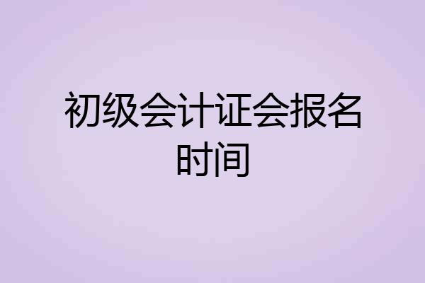 初级会计证会报名时间