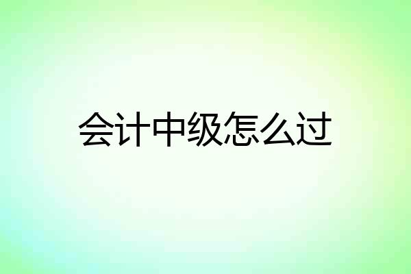 会计中级怎么过