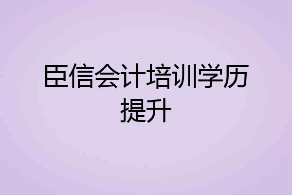 臣信会计培训学历提升