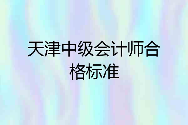 天津中级会计师合格标准