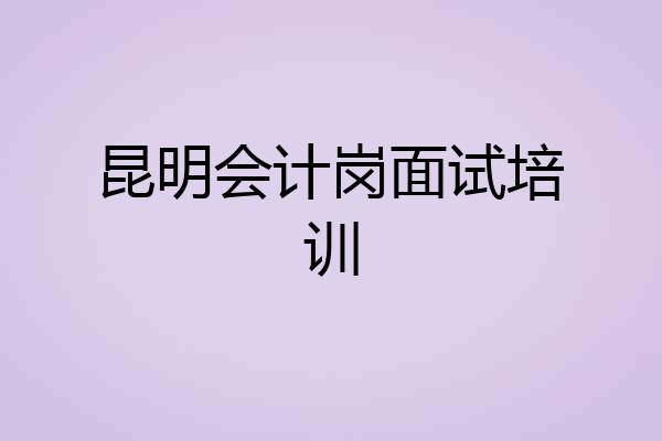昆明会计岗面试培训
