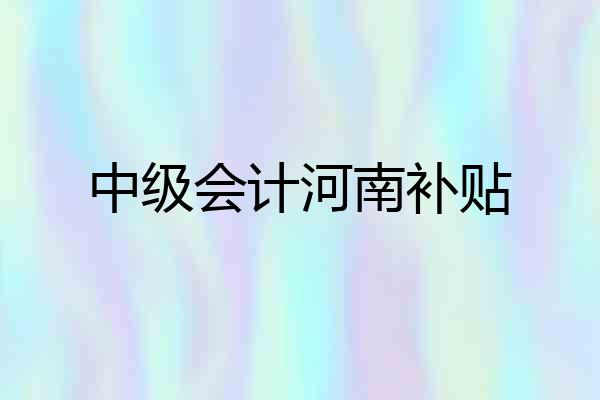 中级会计河南补贴