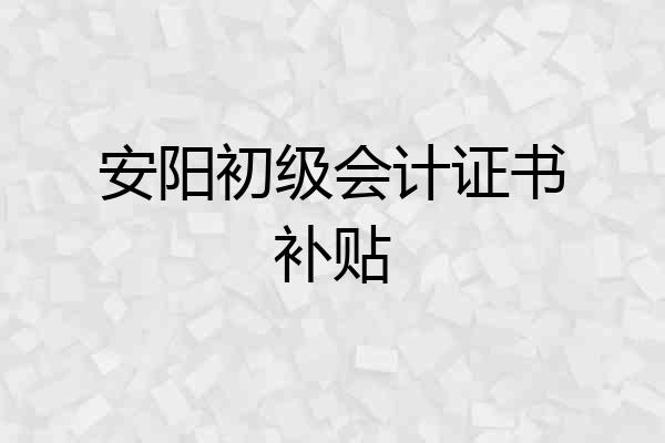 安阳初级会计证书补贴
