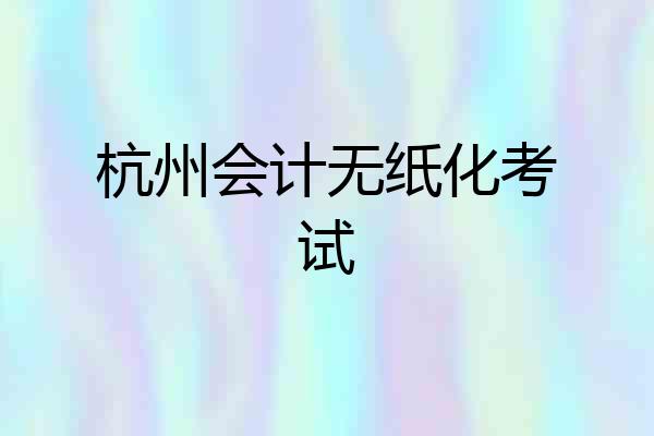 杭州会计无纸化考试