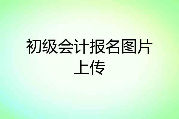 初级会计报名图片上传