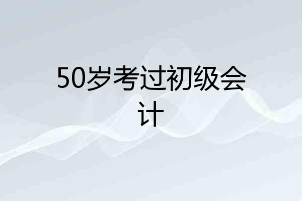 50岁考过初级会计