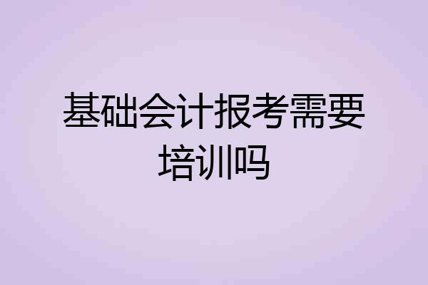 基础会计报考需要培训吗